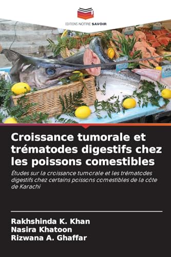 Croissance tumorale et trématodes digestifs chez les poissons comestibles: Études sur la croissance tumorale et les trématodes digestifs chez certains poissons comestibles de la côte de Karachi von Editions Notre Savoir