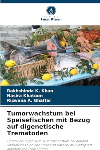 Tumorwachstum bei Speisefischen mit Bezug auf digenetische Trematoden: Untersuchungen zum Tumorwachstum bei einigen Speisefischen an der Küste von Karachi mit Bezug auf digenetische Trematoden von Verlag Unser Wissen