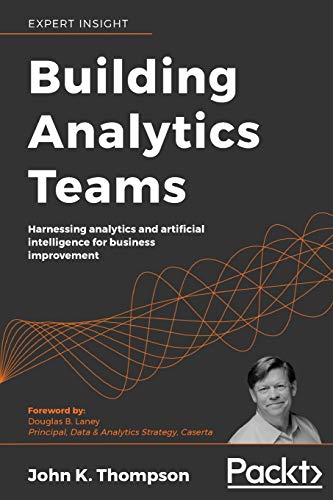 Building Analytics Teams: Harnessing analytics and artificial intelligence for business improvement von Packt Publishing
