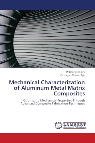 Mechanical Characterization of Aluminum Metal Matrix Composites: Optimizing Mechanical Properties Through Advanced Composite Fabrication Techniques von LAP LAMBERT Academic Publishing