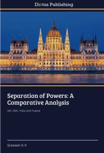 Separation of Powers: A Comparative Analysis: UK, USA, India and France von Dictus Publishing