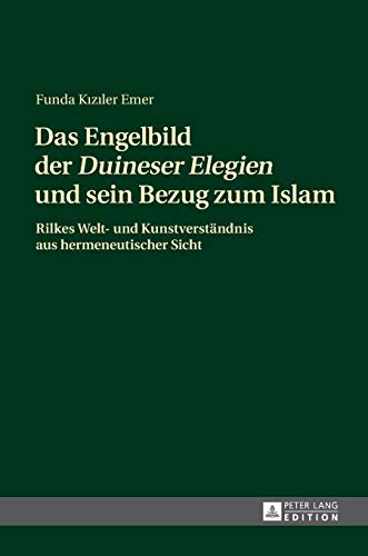 Das Engelbild der «Duineser Elegien» und sein Bezug zum Islam: Rilkes Welt- und Kunstverständnis aus hermeneutischer Sicht