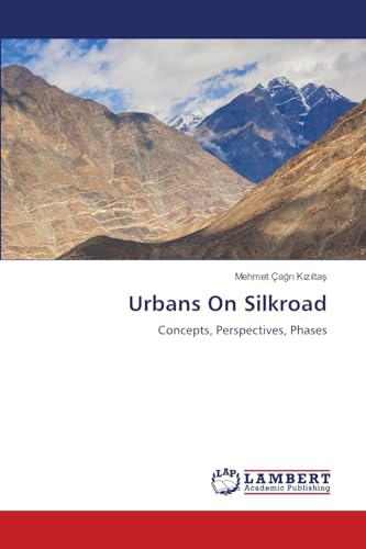 Urbans On Silkroad: Concepts, Perspectives, Phases von LAP LAMBERT Academic Publishing
