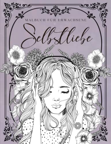 Selbstliebe Malbuch für Erwachsene: Das große Ausmalbuch für mehr Entspannung, Achtsamkeit und Selbstliebe | Motive: Tiere, Blumen, Landschaften uvm. | Anti-Stress-Geschenk