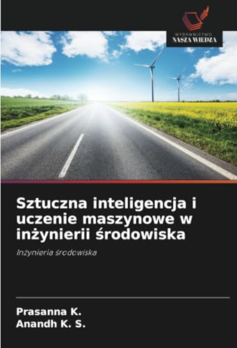 Sztuczna inteligencja i uczenie maszynowe w in¿ynierii ¿rodowiska: In¿ynieria ¿rodowiska von Wydawnictwo Nasza Wiedza