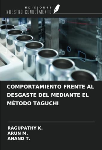 COMPORTAMIENTO FRENTE AL DESGASTE DEL MEDIANTE EL MÉTODO TAGUCHI von Ediciones Nuestro Conocimiento