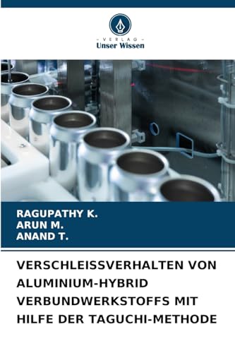 VERSCHLEISSVERHALTEN VON ALUMINIUM-HYBRID VERBUNDWERKSTOFFS MIT HILFE DER TAGUCHI-METHODE von Verlag Unser Wissen