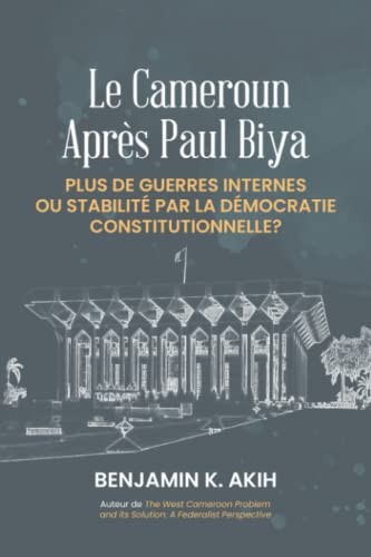 Le Cameroun après Paul Biya: Plus de guerres internes ou stabilité par la démocratie constitutionnelle? von Freedom Pragmatics