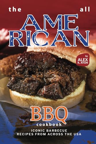 The All American BBQ Cookbook: Iconic Barbecue Recipes from Across the USA von Independently published