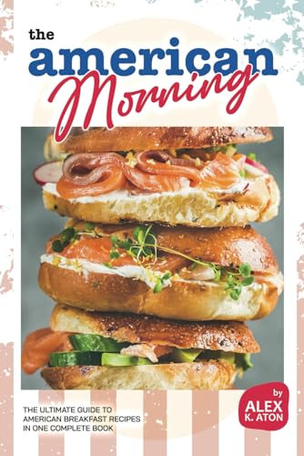 The American Morning Cookbook: The Ultimate Guide to American Breakfast Recipes in One Complete Book von Independently published