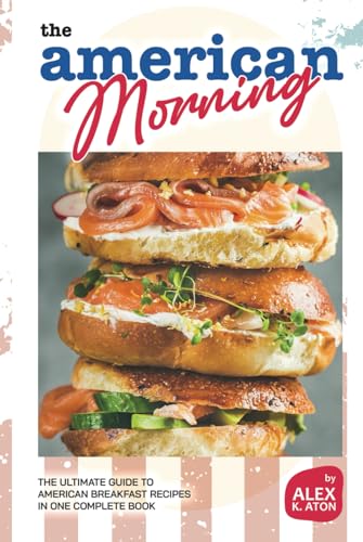 The American Morning Cookbook: The Ultimate Guide to American Breakfast Recipes in One Complete Book von Independently published