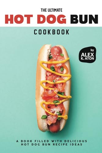 The Ultimate Hot Dog Bun Cookbook: A Book Filled with Delicious Hot Dog Bun Recipe Ideas von Independently published