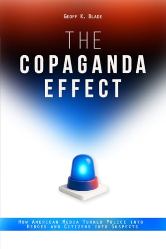 The Copaganda Effect: How American Media Turned Police Into Heroes and Citizens Into Suspects von Independently published
