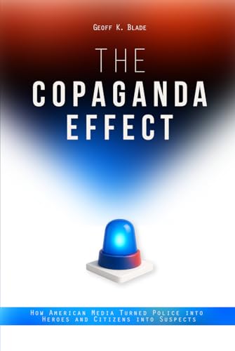 The Copaganda Effect: How American Media Turned Police Into Heroes and Citizens Into Suspects von Independently published
