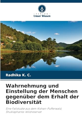 Wahrnehmung und Einstellung der Menschen gegenüber dem Erhalt der Biodiversität: Eine Fallstudie aus dem Kishan-Pufferwald, Shuklaphanta-Wildreservat von Verlag Unser Wissen