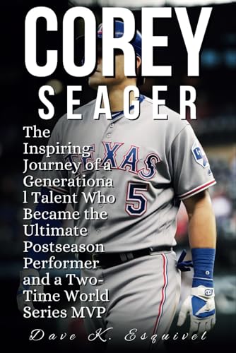 COREY SEAGER: The Inspiring Journey of a Generational Talent Who Became the Ultimate Postseason Performer and a Two-Time World Series MVP von Independently published