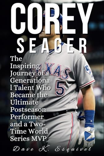 COREY SEAGER: The Inspiring Journey of a Generational Talent Who Became the Ultimate Postseason Performer and a Two-Time World Series MVP von Independently published