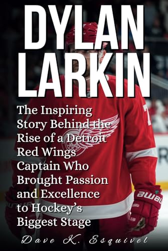 DYLAN LARKIN: The Inspiring Story Behind the Rise of a Detroit Red Wings Captain Who Brought Passion and Excellence to Hockey’s Biggest Stage von Independently published