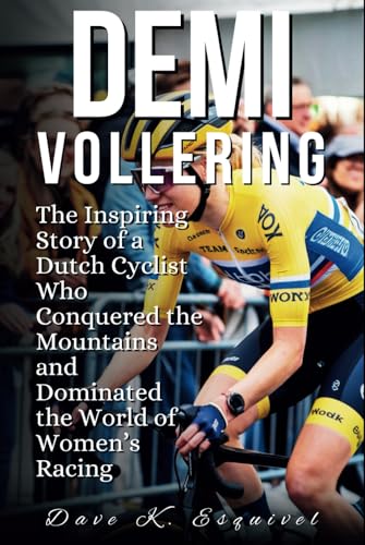 Demi Vollering: The Inspiring Story of a Dutch Cyclist Who Conquered the Mountains and Dominated the World of Women’s Racing von Independently published