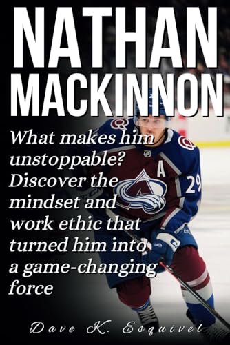 NATHAN MACKINNON: What makes him unstoppable? Discover the mindset and work ethic that turned him into a game-changing force von Independently published