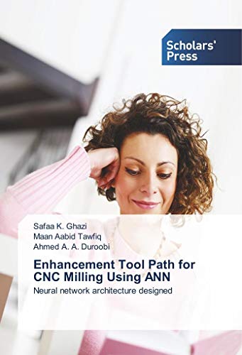 Enhancement Tool Path for CNC Milling Using ANN: Neural network architecture designed von Scholars' Press