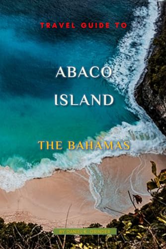 Travel Guide To Abaco Island, The Bahamas: Unveiling Hidden Treasures! Travel Guide To Abaco Island, The Bahamas: Unveiling Hidden Treasures! von Independently published