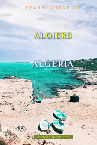 Travel Guide To Algiers, Algeria: Unforgettable Memories Awaits! Travel Guide To Algiers, Algeria: Unforgettable Memories Awaits! von Independently published