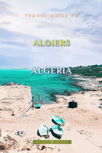 Travel Guide To Algiers, Algeria: Unforgettable Memories Awaits! Travel Guide To Algiers, Algeria: Unforgettable Memories Awaits! von Independently published