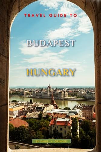 Travel Guide To Budapest, Hungary Travel Guide To Budapest, Hungary von Independently published