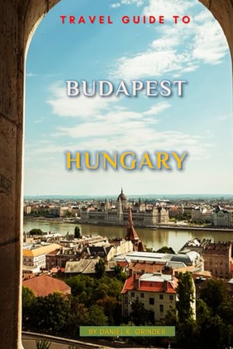 Travel Guide To Budapest, Hungary Travel Guide To Budapest, Hungary von Independently published