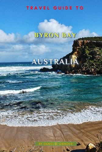 Travel Guide To Byron Bay, Australia: Unveiling Hidden Treasures! Travel Guide To Byron Bay, Australia: Unveiling Hidden Treasures! von Independently published