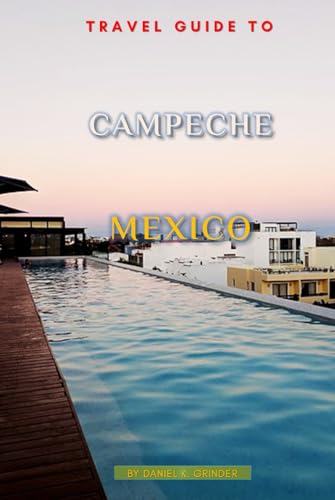 Travel Guide To Campeche, Mexico Travel Guide To Campeche, Mexico von Independently published