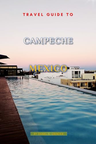 Travel Guide To Campeche, Mexico Travel Guide To Campeche, Mexico von Independently published