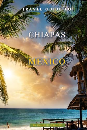 Travel Guide To Chiapas, Mexico Travel Guide To Chiapas, Mexico von Independently published