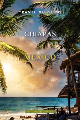 Travel Guide To Chiapas, Mexico Travel Guide To Chiapas, Mexico von Independently published