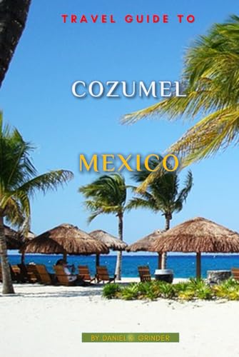 Travel Guide To Cozumel, Mexico Travel Guide To Cozumel, Mexico von Independently published