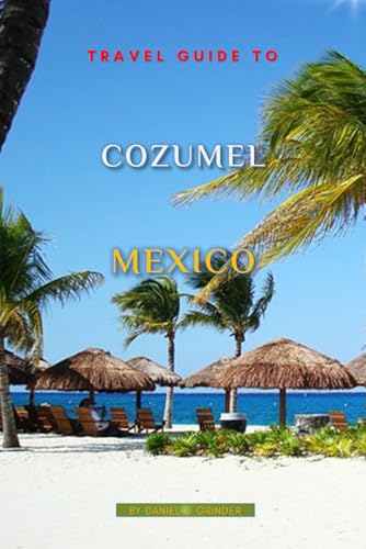 Travel Guide To Cozumel, Mexico Travel Guide To Cozumel, Mexico von Independently published