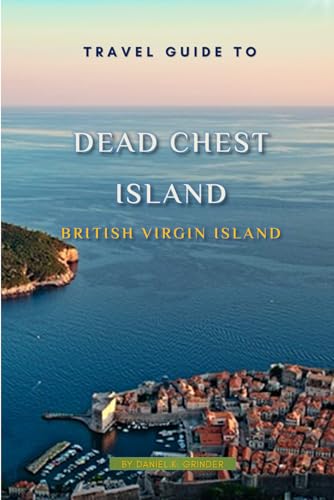 Travel Guide To Dead Chest Island , BVI: The Must-Have Travel Companion For Your Adventure! Travel Guide To Dead Chest Island , BVI: The Must-Have Travel Companion For Your Adventure! von Independently published