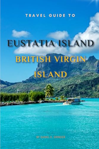 Travel Guide To Eustatia Island , British Virgin Island.: The Only Companion You Need! Travel Guide To Eustatia Island , British Virgin Island.: The Only Companion You Need! von Independently published