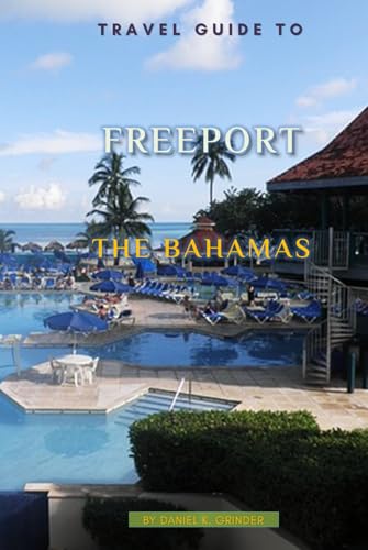 Travel Guide To Freeport, The Bahamas: Unveiling Hidden Treasures! Travel Guide To Freeport, The Bahamas: Unveiling Hidden Treasures! von Independently published
