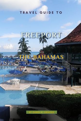 Travel Guide To Freeport, The Bahamas: Unveiling Hidden Treasures! Travel Guide To Freeport, The Bahamas: Unveiling Hidden Treasures! von Independently published