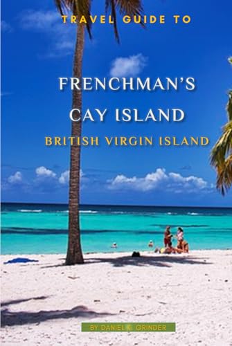 Travel Guide To Frenchman’s Cay, BVI: Unforgettable Memories Awaits! Travel Guide To Frenchman’s Cay, BVI: Unforgettable Memories Awaits! von Independently published