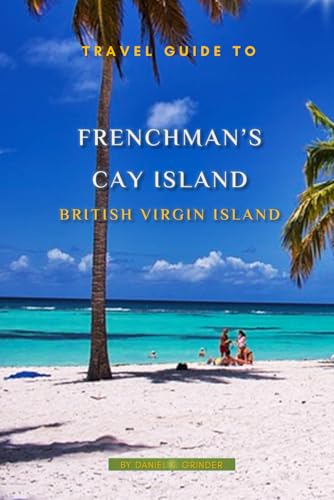 Travel Guide To Frenchman’s Cay, BVI: Unforgettable Memories Awaits! Travel Guide To Frenchman’s Cay, BVI: Unforgettable Memories Awaits! von Independently published