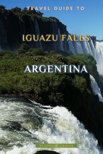 Travel Guide To Iguazu Falls, Argentina: Unforgettable Memories Awaits! Travel Guide To Iguazu Falls, Argentina: Unforgettable Memories Awaits! von Independently published