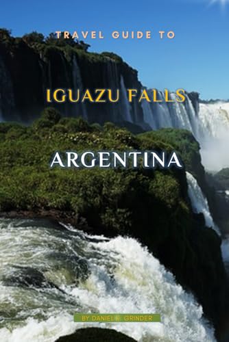 Travel Guide To Iguazu Falls, Argentina: Unforgettable Memories Awaits! Travel Guide To Iguazu Falls, Argentina: Unforgettable Memories Awaits! von Independently published