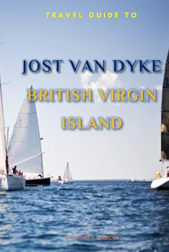 Travel Guide To Jost Van Dyke , British Virgin Island.: The Only Companion You Need! Travel Guide To Jost Van Dyke , British Virgin Island.: The Only Companion You Need! von Independently published