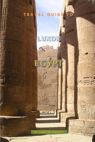 Travel Guide To Luxor, Egypt Travel Guide To Luxor, Egypt von Independently published
