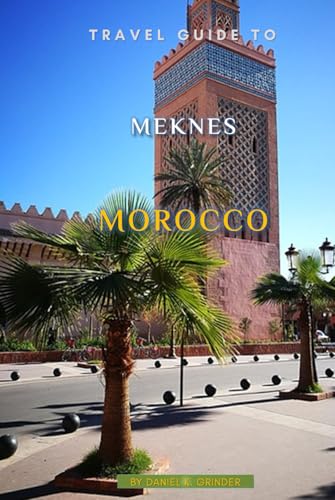 Travel Guide To Meknes, Morocco Travel Guide To Meknes, Morocco von Independently published