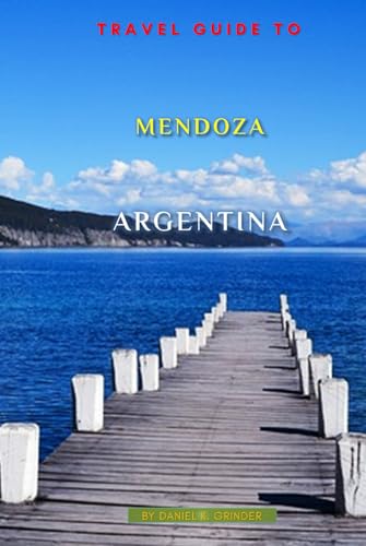 Travel Guide To Mendoza, Argentina: Unforgettable Memories Awaits! Travel Guide To Mendoza, Argentina: Unforgettable Memories Awaits! von Independently published