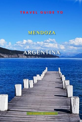 Travel Guide To Mendoza, Argentina: Unforgettable Memories Awaits! Travel Guide To Mendoza, Argentina: Unforgettable Memories Awaits! von Independently published